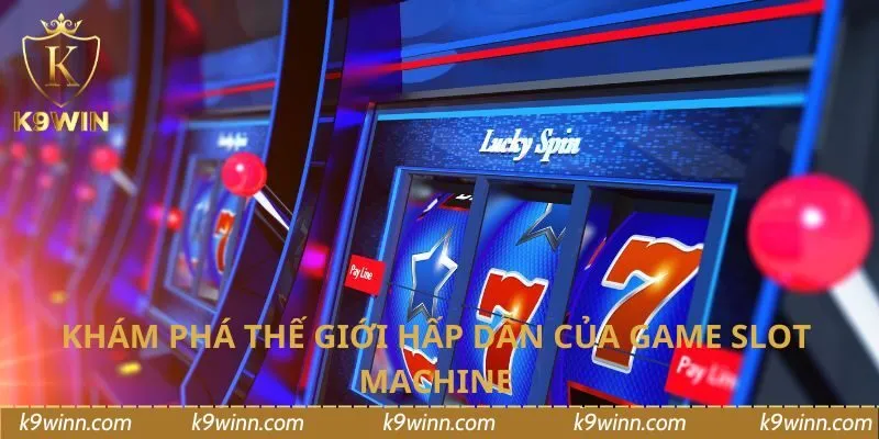 Khám phá thế giới hấp dẫn của game slot machine